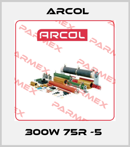 300W 75R -5  Arcol