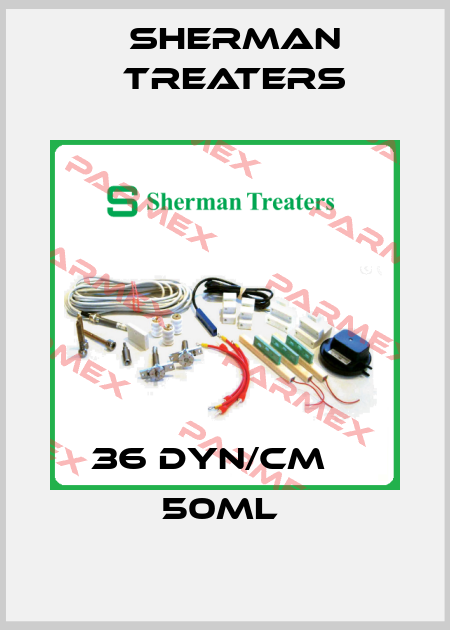 36 DYN/CM    50ML  Sherman Treaters