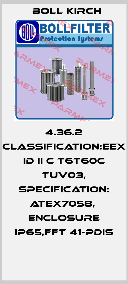 4.36.2 CLASSIFICATION:EEX ID II C T6T60C TUV03, SPECIFICATION: ATEX7058,  ENCLOSURE IP65,FFT 41-PDIS  Boll Kirch