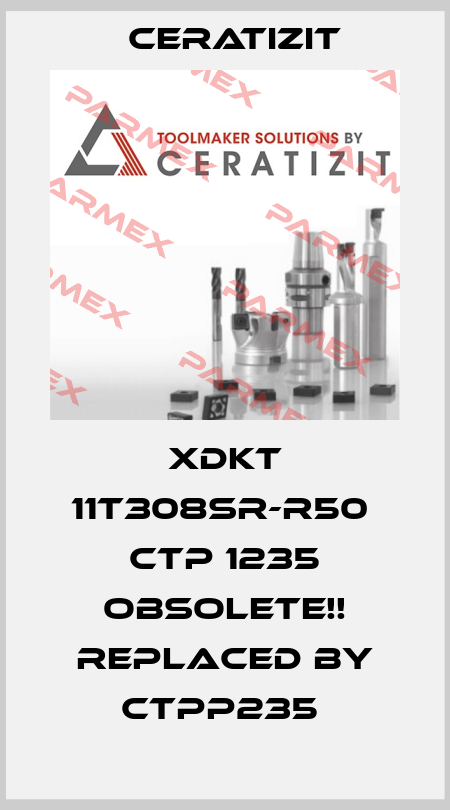 XDKT 11T308SR-R50  CTP 1235 Obsolete!! Replaced by CTPP235  Ceratizit