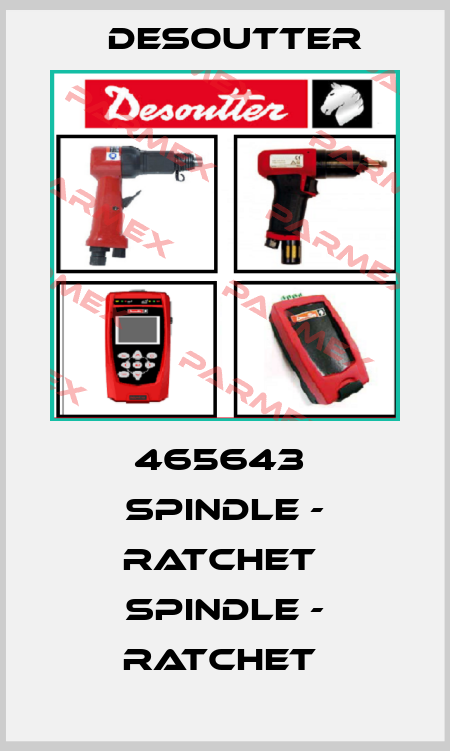 465643  SPINDLE - RATCHET  SPINDLE - RATCHET  Desoutter