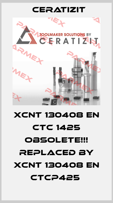 XCNT 130408 EN CTC 1425 Obsolete!!! Replaced by XCNT 130408 EN CTCP425  Ceratizit