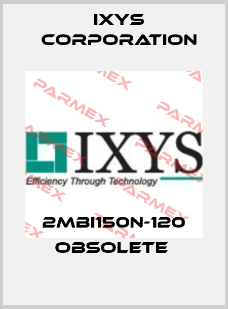 2MBI150N-120 obsolete  Ixys Corporation