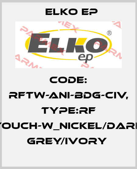 Code: RFTW-ANI-BDG-CIV, Type:RF Touch-W_nickel/dark grey/ivory  Elko EP