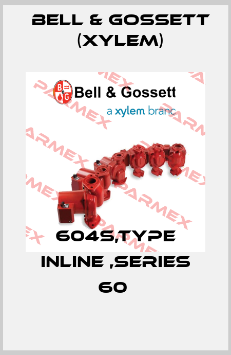 604S,TYPE INLINE ,SERIES 60  Bell & Gossett (Xylem)