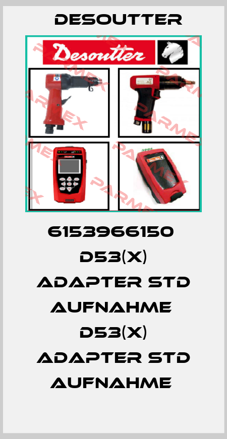 6153966150  D53(X) ADAPTER STD AUFNAHME  D53(X) ADAPTER STD AUFNAHME  Desoutter