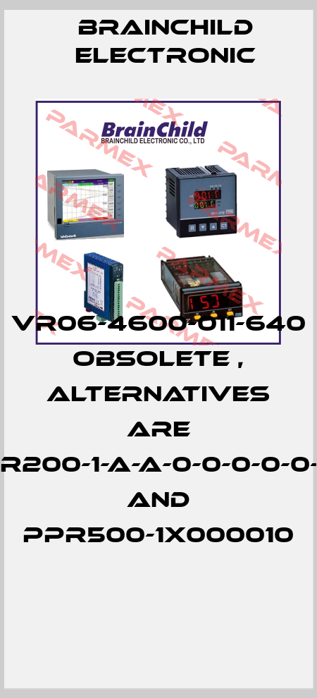 VR06-4600-011-640 obsolete , alternatives are PPR200-1-A-A-0-0-0-0-0-1-0 and PPR500-1X000010  Brainchild Electronic