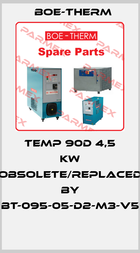 Temp 90D 4,5 kw obsolete/replaced by BT-095-05-D2-M3-V5  Boe-Therm