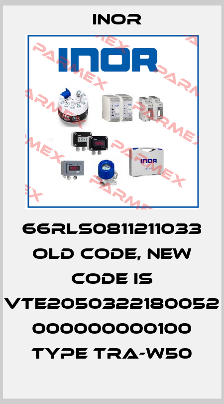 66RLS0811211033 old code, new code is VTE2050322180052 000000000100 Type TRA-W50 Inor