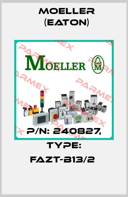 P/N: 240827, Type: FAZT-B13/2  Moeller (Eaton)