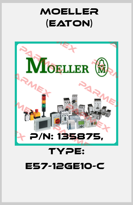 P/N: 135875, Type: E57-12GE10-C  Moeller (Eaton)