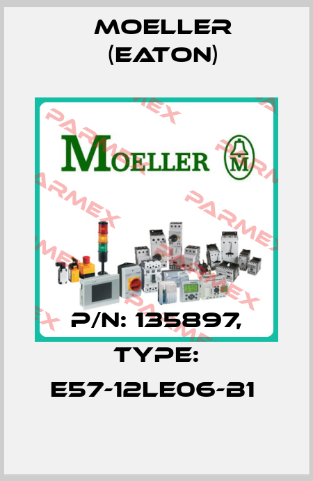 P/N: 135897, Type: E57-12LE06-B1  Moeller (Eaton)