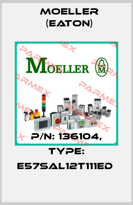 P/N: 136104, Type: E57SAL12T111ED  Moeller (Eaton)