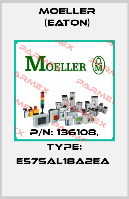 P/N: 136108, Type: E57SAL18A2EA  Moeller (Eaton)