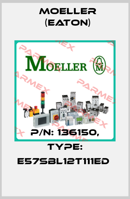 P/N: 136150, Type: E57SBL12T111ED  Moeller (Eaton)