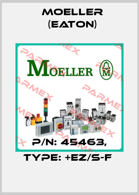 P/N: 45463, Type: +EZ/S-F  Moeller (Eaton)