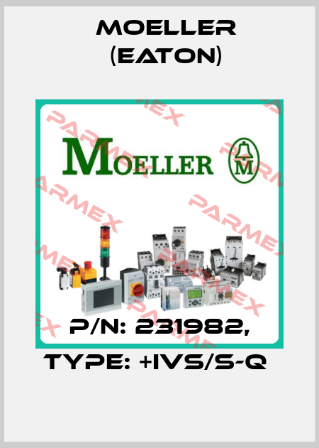 P/N: 231982, Type: +IVS/S-Q  Moeller (Eaton)