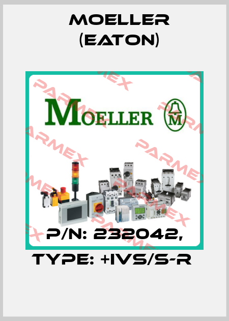 P/N: 232042, Type: +IVS/S-R  Moeller (Eaton)