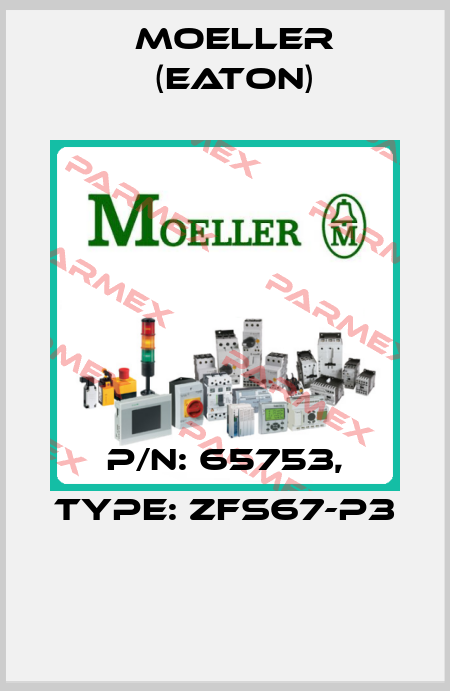 P/N: 65753, Type: ZFS67-P3  Moeller (Eaton)