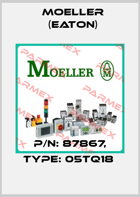 P/N: 87867, Type: 05TQ18  Moeller (Eaton)