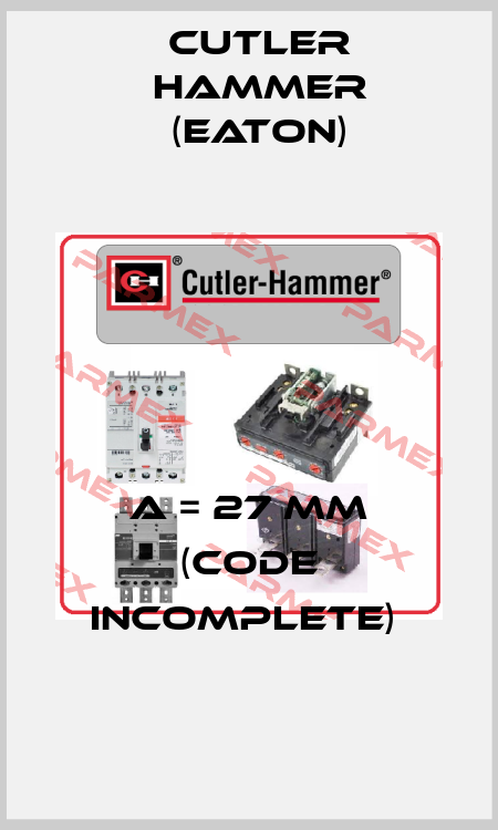 A = 27 mm (Code incomplete)  Cutler Hammer (Eaton)
