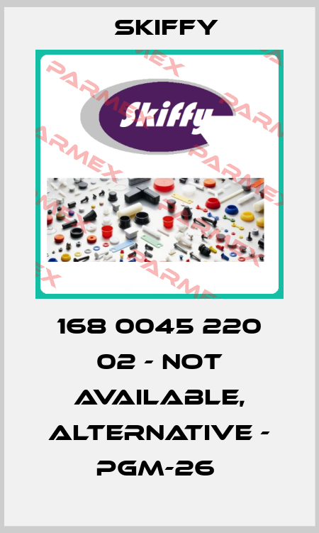 168 0045 220 02 - not available, alternative - PGM-26  Skiffy