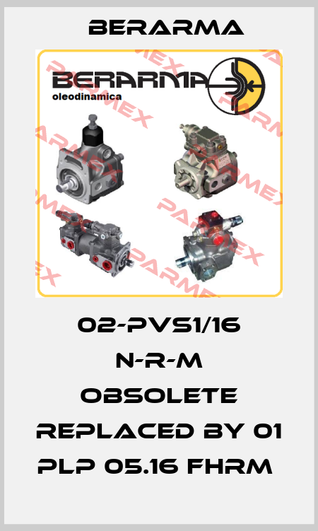 02-PVS1/16 N-R-M obsolete replaced by 01 PLP 05.16 FHRM  Berarma