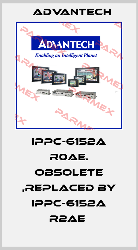 IPPC-6152a R0AE. obsolete ,replaced by IPPC-6152A R2AE  Advantech
