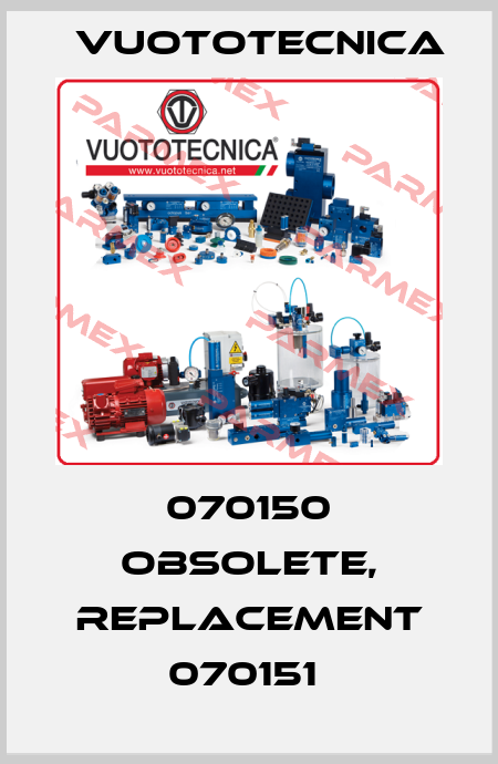 070150 obsolete, replacement 070151  Vuototecnica