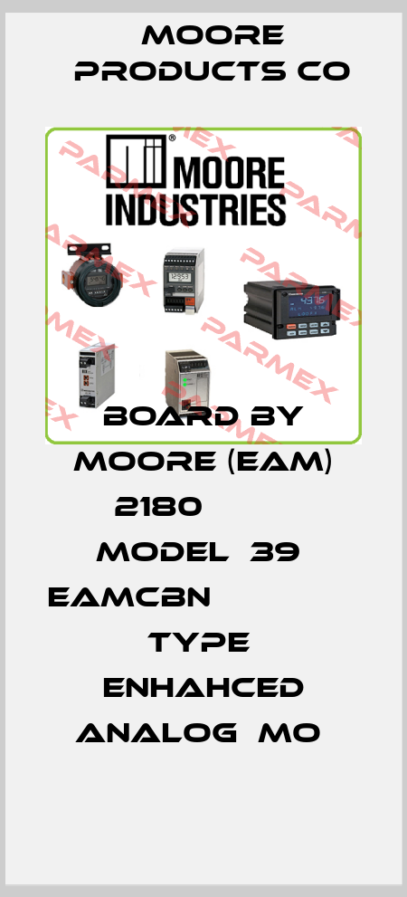 BOARD BY MOORE (EAM) 2180          MODEL  39  EAMCBN                       TYPE  ENHAHCED ANALOG  MO  Moore Products Co