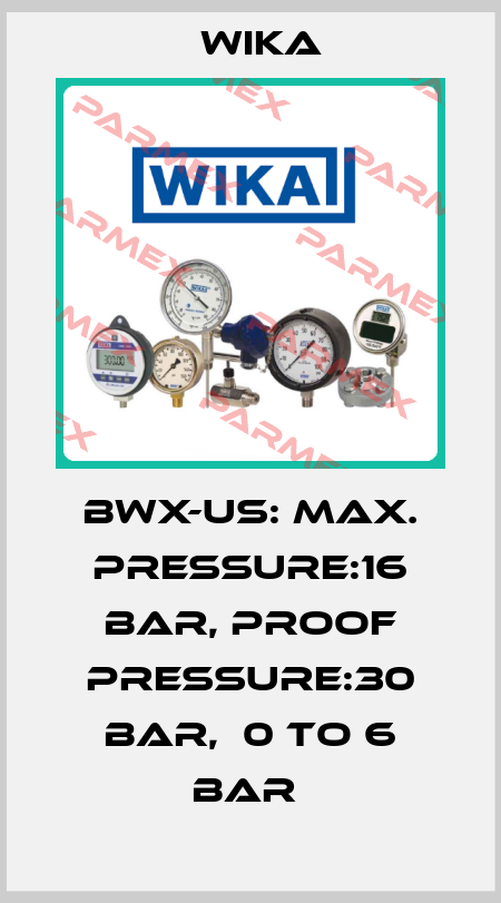 BWX-US: MAX. PRESSURE:16 BAR, PROOF PRESSURE:30 BAR,  0 TO 6 BAR  Wika