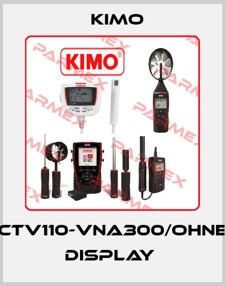 CTV110-VNA300/OHNE DISPLAY  KIMO