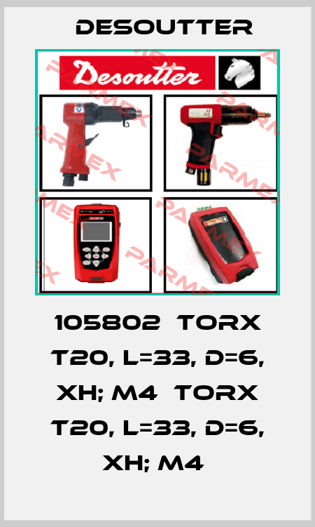 105802  TORX T20, L=33, D=6, XH; M4  TORX T20, L=33, D=6, XH; M4  Desoutter