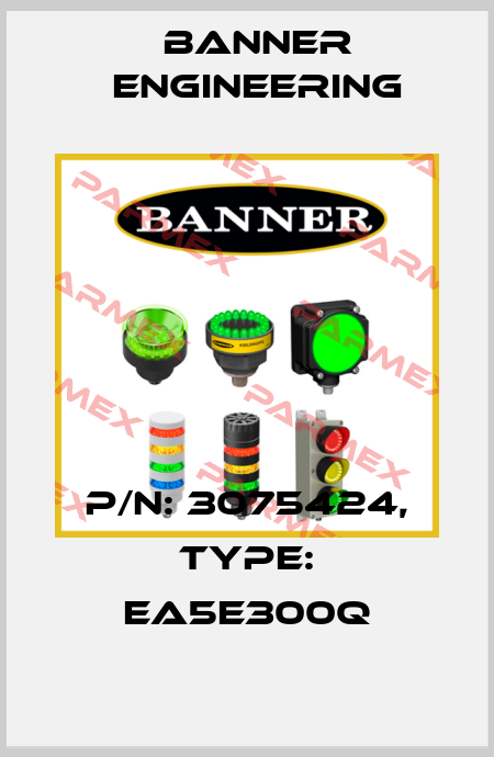 p/n: 3075424, Type: EA5E300Q Banner Engineering