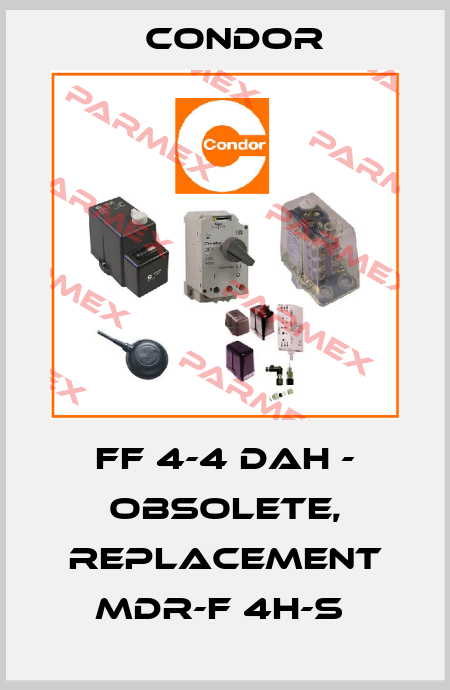 FF 4-4 DAH - OBSOLETE, REPLACEMENT MDR-F 4H-S  Condor