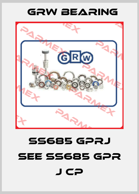 SS685 GPRJ see SS685 GPR J CP GRW Bearing