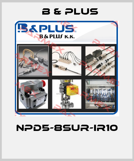 NPD5-8SUR-IR10  B & PLUS