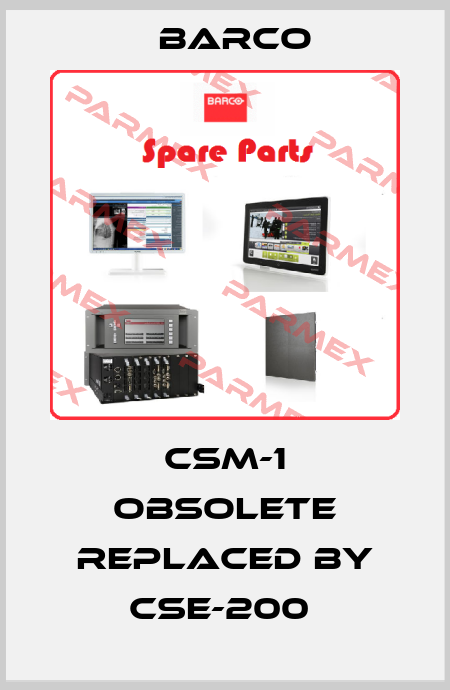CSM-1 obsolete replaced by CSE-200  Barco
