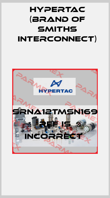 SRNA12TMSN169 ref is incorrect  Hypertac (brand of Smiths Interconnect)
