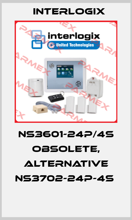 NS3601-24P/4S obsolete, alternative NS3702-24P-4S   Interlogix