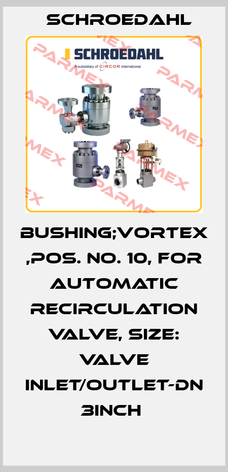 BUSHING;VORTEX ,POS. NO. 10, FOR AUTOMATIC RECIRCULATION VALVE, SIZE: VALVE INLET/OUTLET-DN 3INCH  Schroedahl