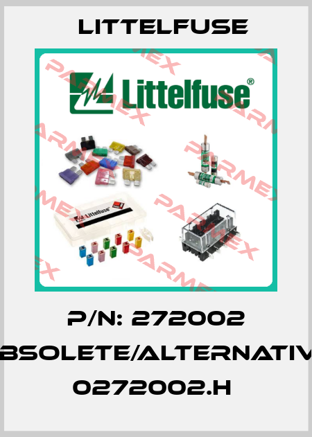 P/N: 272002 obsolete/alternative 0272002.H  Littelfuse