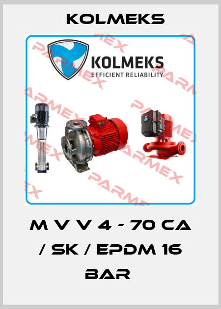 M V V 4 - 70 CA / SK / EPDM 16 BAR  Kolmeks