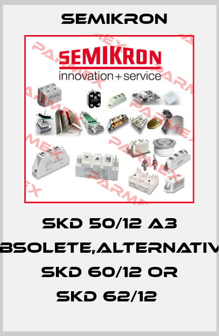 SKD 50/12 A3 obsolete,alternative SKD 60/12 or SKD 62/12  Semikron
