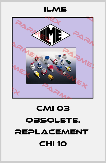 CMI 03 obsolete, replacement  CHI 10 Ilme