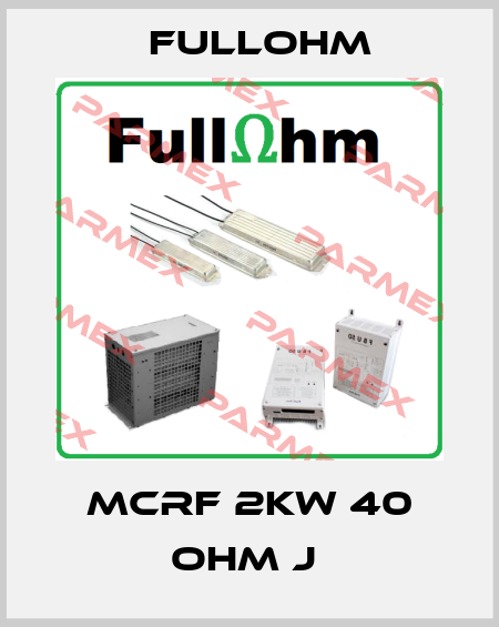 MCRF 2KW 40 OHM J  Fullohm