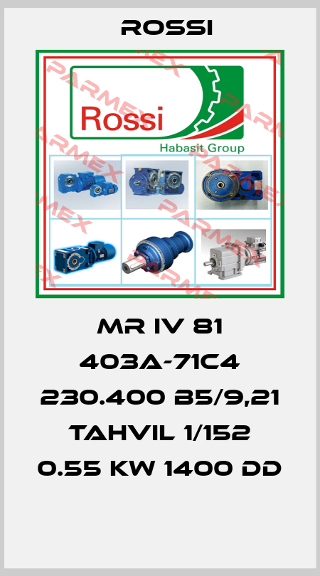 MR IV 81 403A-71C4 230.400 B5/9,21 TAHVIL 1/152 0.55 KW 1400 DD  Rossi