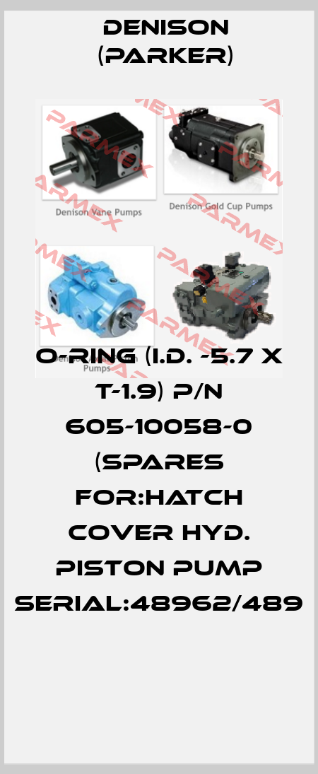 O-RING (I.D. -5.7 X T-1.9) P/N 605-10058-0 (SPARES FOR:HATCH COVER HYD. PISTON PUMP SERIAL:48962/489  Denison (Parker)