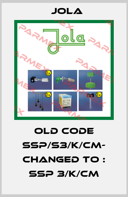 OLD CODE SSP/S3/K/CM- CHANGED TO : SSP 3/K/CM Jola
