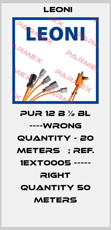 PUR 12 B ½ BL ----wrong quantity - 20 meters   ; ref. 1EXT0005 ----- right quantity 50 meters Leoni